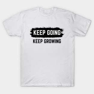 Keep Going Keep Growing - Motivational Words T-Shirt